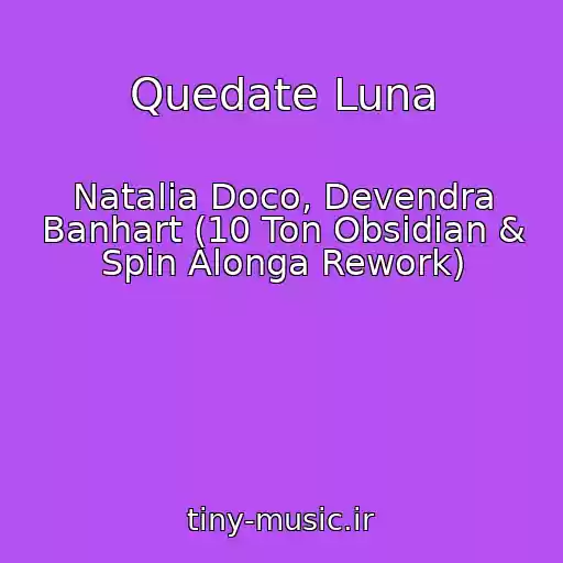 کاور آهنگ Quedate Luna از Natalia Doco, Devendra Banhart (10 Ton Obsidian & Spin Alonga Rework)