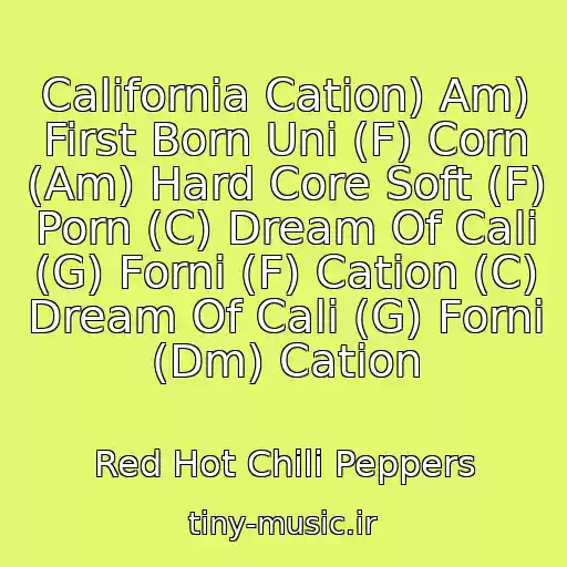 کاور آهنگ California Cation) Am) First Born Uni (F) Corn (Am) Hard Core Soft (F) Porn (C) Dream Of Cali (G) Forni (F) Cation (C) Dream Of Cali (G) Forni (Dm) Cation از Red Hot Chili Peppers