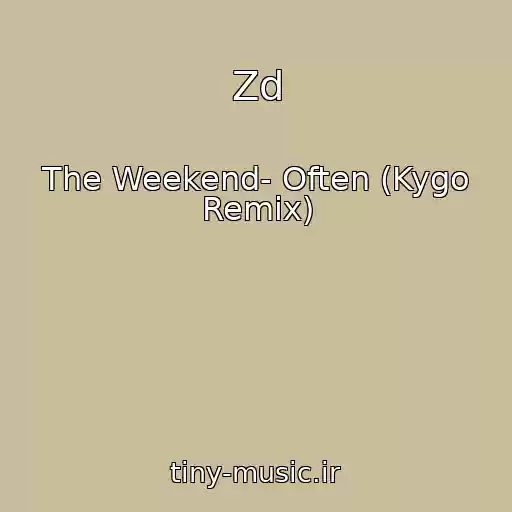 کاور آهنگ Zd از The Weekend- Often (Kygo Remix)