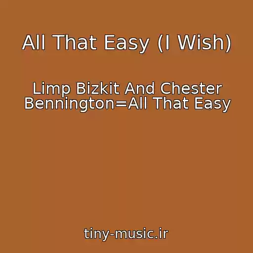 کاور آهنگ All That Easy (I Wish) از Limp Bizkit And Chester Bennington=All That Easy
