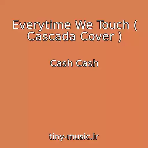 کاور آهنگ Everytime We Touch ( Cascada Cover ) از Cash Cash