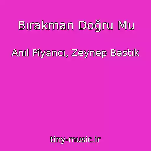 کاور آهنگ Bırakman Doğru Mu از Anıl Piyancı, Zeynep Bastık