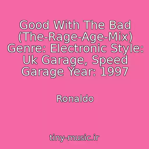 کاور آهنگ Good With The Bad (The-Rage-Age-Mix) Genre: Electronic Style: Uk Garage, Speed Garage Year: 1997 از Ronaldo