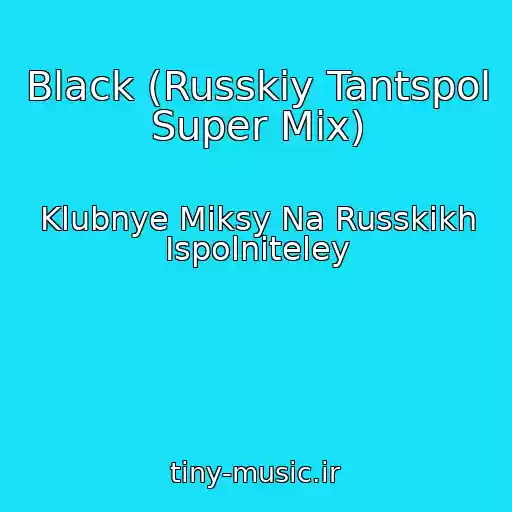 کاور آهنگ Black (Russkiy Tantspol Super Mix) از Klubnye Miksy Na Russkikh Ispolniteley
