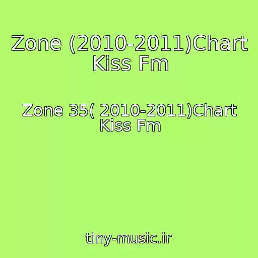 کاور آهنگ Zone (2010-2011)Chart Kiss Fm از Zone 35( 2010-2011)Chart Kiss Fm