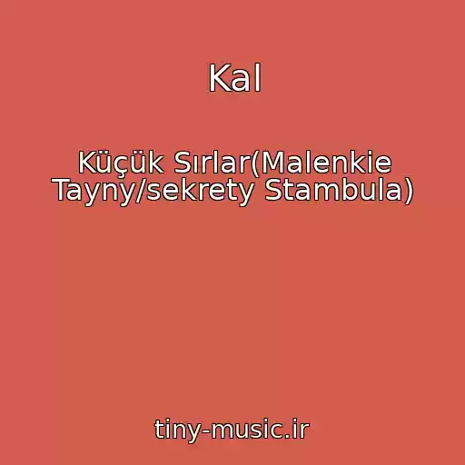 کاور آهنگ Kal از Küçük Sırlar(Malenkie Tayny/sekrety Stambula)