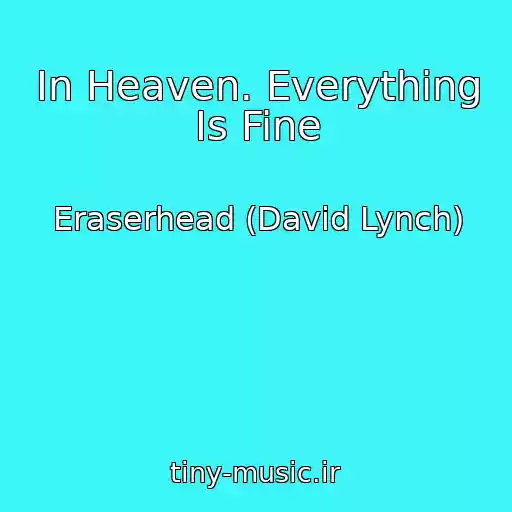 کاور آهنگ In Heaven. Everything Is Fine از Eraserhead (David Lynch)