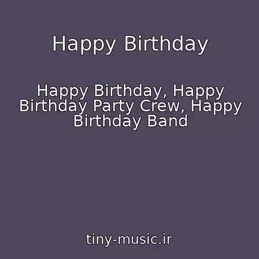 کاور آهنگ Happy Birthday از Happy Birthday, Happy Birthday Party Crew, Happy Birthday Band