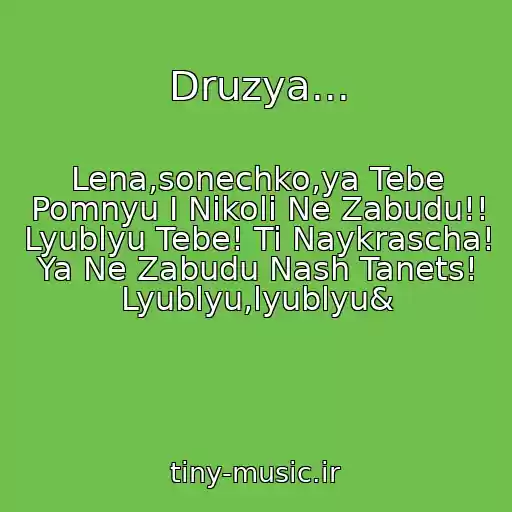 کاور آهنگ Druzya... از Lena,sonechko,ya Tebe Pomnyu І Nіkoli Ne Zabudu!! Lyublyu Tebe! Ti Naykrascha! Ya Ne Zabudu Nash Tanets! Lyublyu,lyublyu&