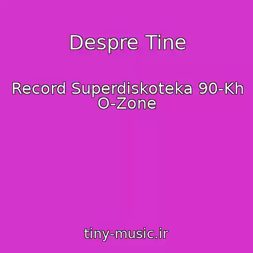 کاور آهنگ Despre Tine از Record Superdiskoteka 90-Kh O-Zone