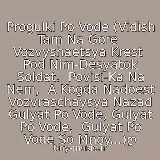 کاور آهنگ Progulki Po Vode (Vidish Tam Na Gore  Vozvyshaetsya Krest  Pod Nim-Desyatok Soldat.  Povisi-Ka Na Nem,  A Kogda Nadoest  Vozvraschaysya Nazad  Gulyat Po Vode, Gulyat Po Vode,  Gulyat Po Vode So Mnoy...)ღ از ღButusov