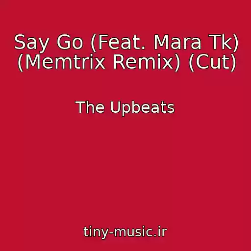 کاور آهنگ Say Go (Feat. Mara Tk) (Memtrix Remix) (Cut) از The Upbeats
