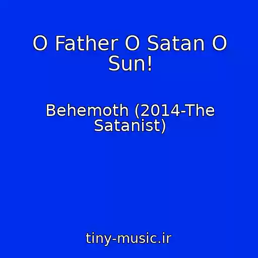 کاور آهنگ O Father O Satan O Sun! از Behemoth (2014-The Satanist)