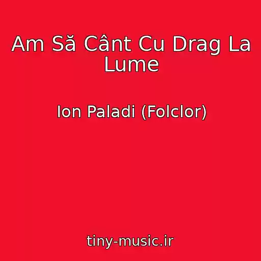 کاور آهنگ Am Să Cânt Cu Drag La Lume از Ion Paladi (Folclor)