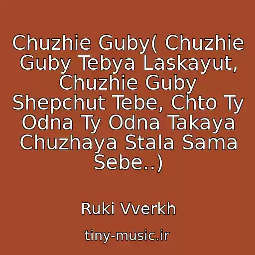 کاور آهنگ Chuzhie Guby( Chuzhie Guby Tebya Laskayut, Chuzhie Guby Shepchut Tebe, Chto Ty Odna Ty Odna Takaya Chuzhaya Stala Sama Sebe..) از Ruki Vverkh