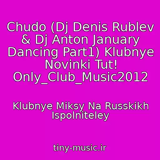 کاور آهنگ Chudo (Dj Denis Rublev & Dj Anton January Dancing Part1) Klubnye Novinki Tut! Only_Club_Music2012 از Klubnye Miksy Na Russkikh Ispolniteley