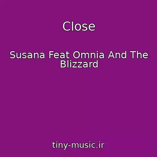 کاور آهنگ Close از Susana Feat Omnia And The Blizzard