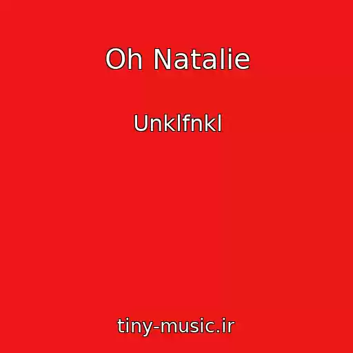 کاور آهنگ Oh Natalie از Unklfnkl