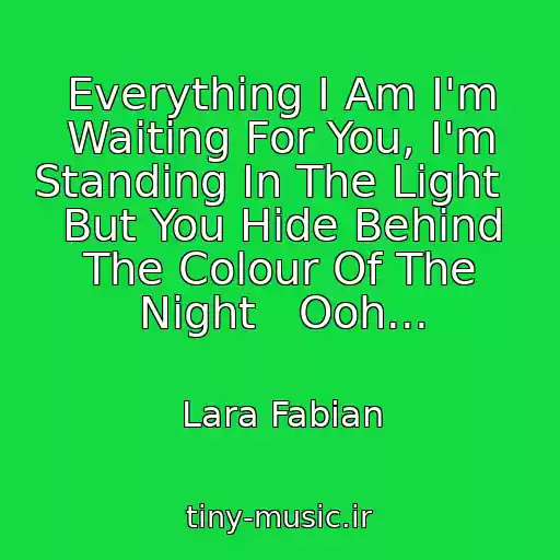 کاور آهنگ Everything I Am I'm Waiting For You, I'm Standing In The Light   But You Hide Behind The Colour Of The Night   Ooh... از Lara Fabian