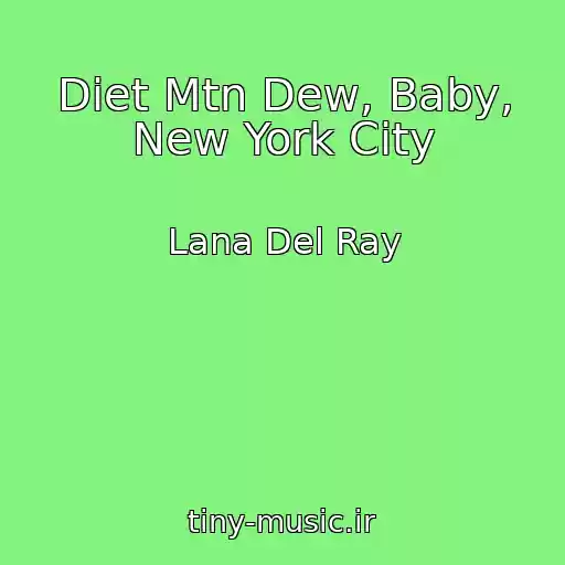 کاور آهنگ Diet Mtn Dew, Baby, New York City از Lana Del Ray