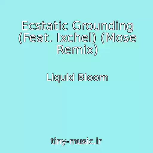 کاور آهنگ Ecstatic Grounding (Feat. Ixchel) (Mose Remix) از Liquid Bloom