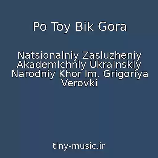 کاور آهنگ Po Toy Bіk Gora از Natsіonalniy Zasluzheniy Akademіchniy Ukraіnskiy Narodniy Khor Im. Grigorіya Verovki