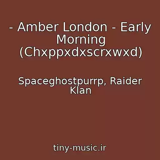 کاور آهنگ - Amber London - Early Morning (Chxppxdxscrxwxd) از Spaceghostpurrp, Raider Klan