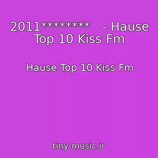کاور آهنگ 2011********   - Hause Top 10 Kiss Fm از Hause Top 10 Kiss Fm