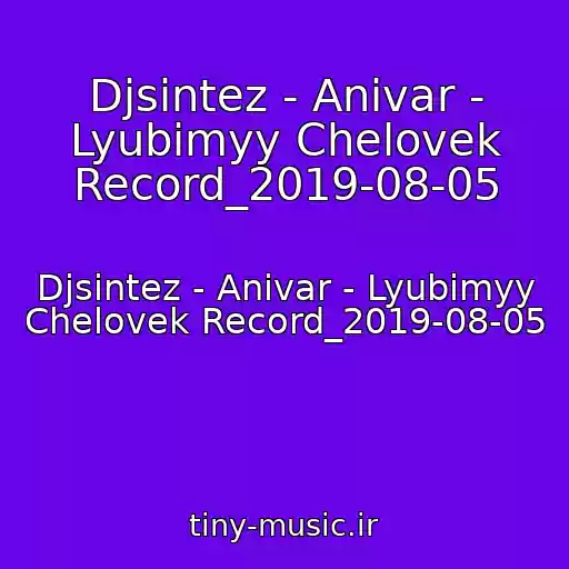 کاور آهنگ Djsintez - Anivar - Lyubimyy Chelovek Record_2019-08-05 از Djsintez - Anivar - Lyubimyy Chelovek Record_2019-08-05