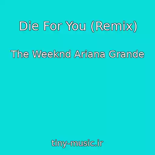 کاور آهنگ Die For You (Remix) از The Weeknd Ariana Grande
