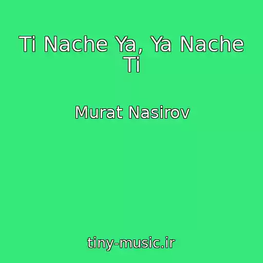 کاور آهنگ Ti Nache Ya, Ya Nache Ti از Murat Nasirov