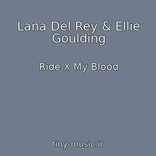 کاور آهنگ Lana Del Rey & Ellie Goulding از Ride X My Blood