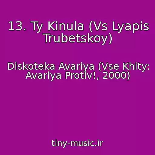 کاور آهنگ 13. Ty Kinula (Vs Lyapis Trubetskoy) از Diskoteka Avariya (Vse Khity: Avariya Protiv!, 2000)