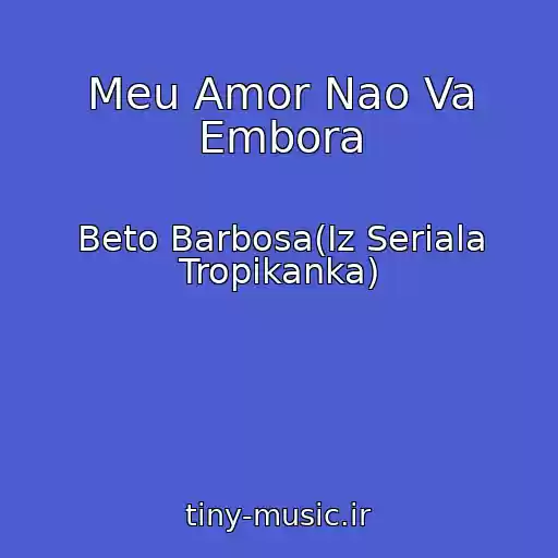 کاور آهنگ Meu Amor Nao Va Embora از Beto Barbosa(Iz Seriala Tropikanka)
