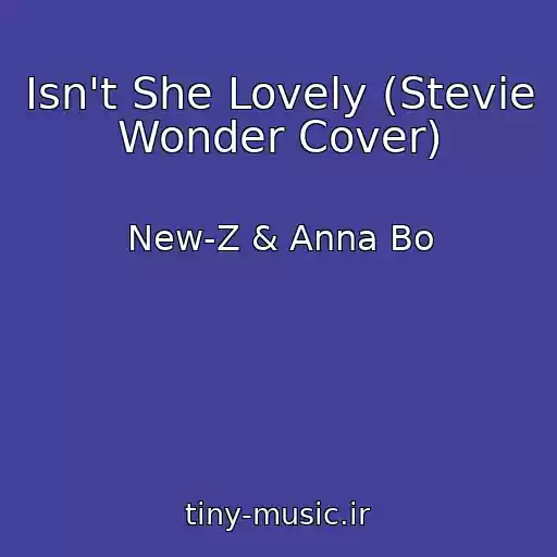 کاور آهنگ Isn't She Lovely (Stevie Wonder Cover) از New-Z & Anna Bo