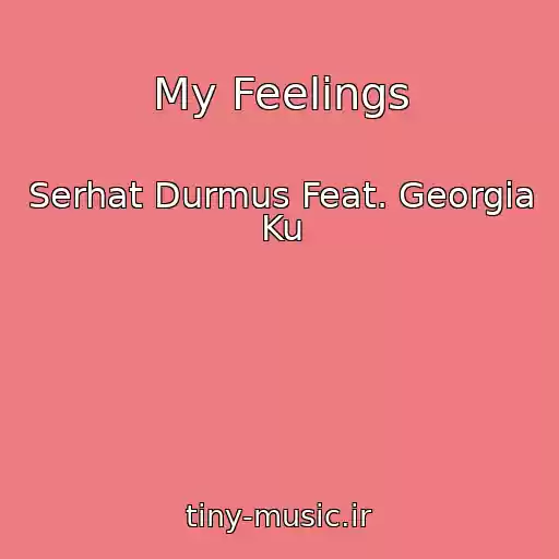کاور آهنگ My Feelings از Serhat Durmus Feat. Georgia Ku