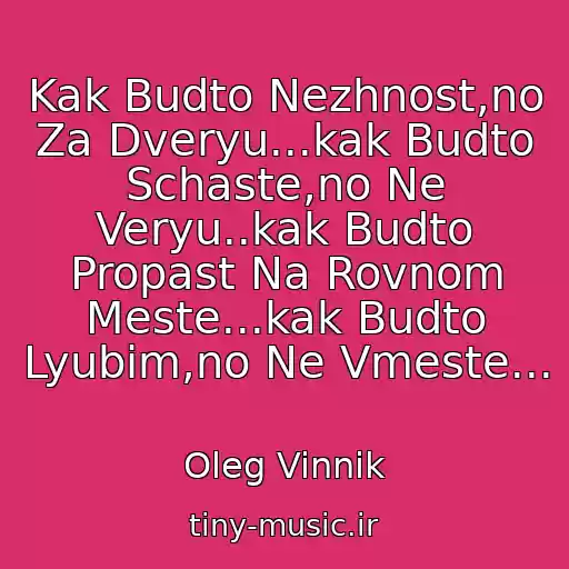 کاور آهنگ Kak Budto Nezhnost,no Za Dveryu...kak Budto Schaste,no Ne Veryu..kak Budto Propast Na Rovnom Meste...kak Budto Lyubim,no Ne Vmeste... از Oleg Vinnik