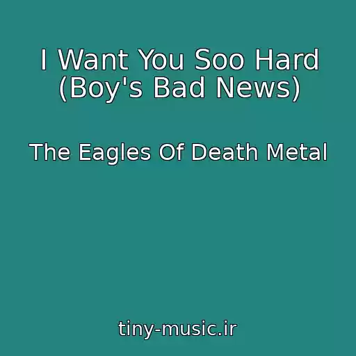 کاور آهنگ I Want You Soo Hard (Boy's Bad News) از The Eagles Of Death Metal