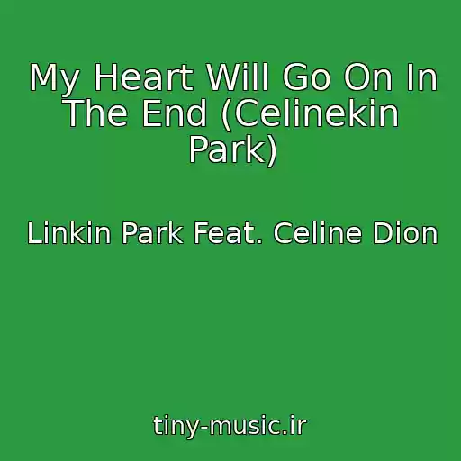 کاور آهنگ My Heart Will Go On In The End (Celinekin Park) از Linkin Park Feat. Celine Dion