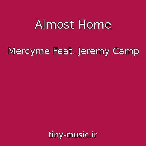 کاور آهنگ Almost Home از Mercyme Feat. Jeremy Camp