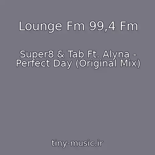 کاور آهنگ Lounge Fm 99,4 Fm از Super8 & Tab Ft. Alyna - Perfect Day (Original Mix)