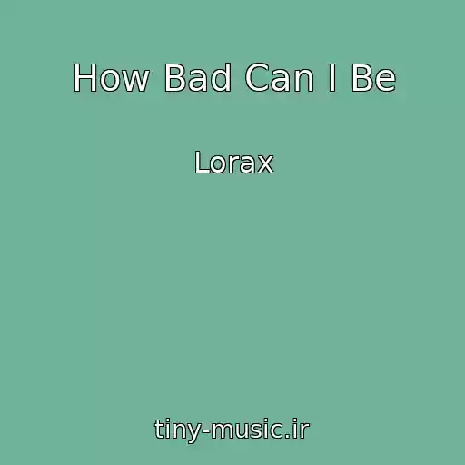 کاور آهنگ How Bad Can I Be از Lorax