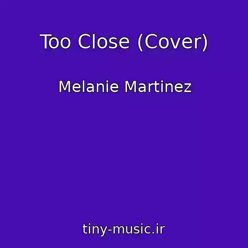 کاور آهنگ Too Close (Cover) از Melanie Martinez