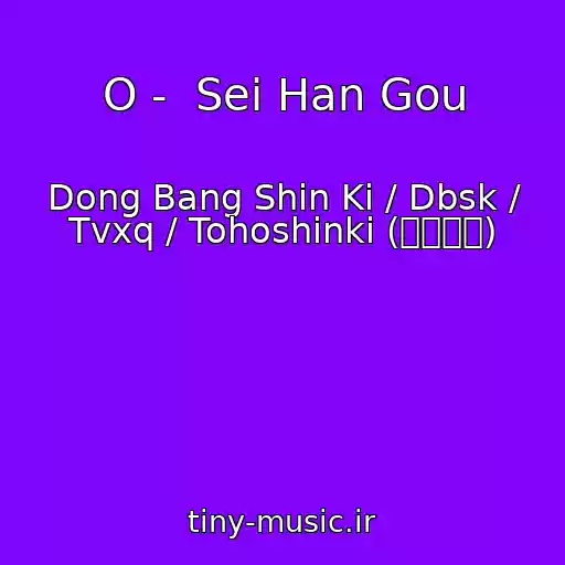 کاور آهنگ O -  Sei Han Gou از Dong Bang Shin Ki / Dbsk / Tvxq / Tohoshinki (東方神起)