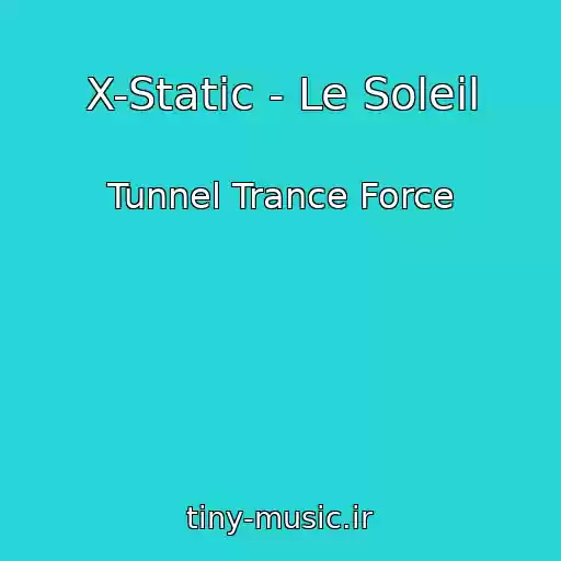 کاور آهنگ X-Static - Le Soleil از Tunnel Trance Force