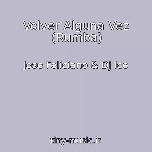 کاور آهنگ Volver Alguna Vez (Rumba) از Jose Feliciano & Dj Ice