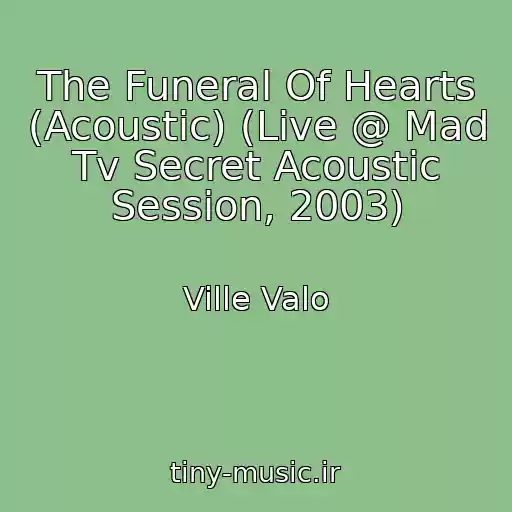 کاور آهنگ The Funeral Of Hearts (Acoustic) (Live @ Mad Tv Secret Acoustic Session, 2003) از Ville Valo