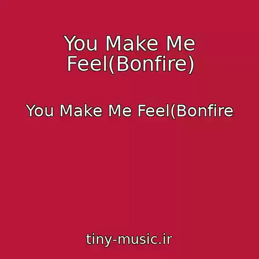 کاور آهنگ You Make Me Feel(Bonfire) از You Make Me Feel(Bonfire