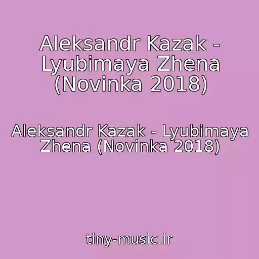 کاور آهنگ Aleksandr Kazak - Lyubimaya Zhena (Novinka 2018) از Aleksandr Kazak - Lyubimaya Zhena (Novinka 2018)