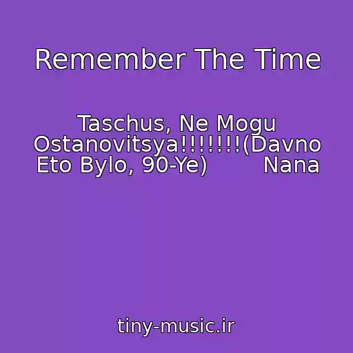 کاور آهنگ Remember The Time از Taschus, Ne Mogu Ostanovitsya!!!!!!!(Davno Eto Bylo, 90-Ye)        Nana